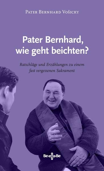 Pater Bernhard, wie geht beichten?: Ratschläge und Erzählungen zu einem fast vergessenen Sakrament Religion & Esotericism