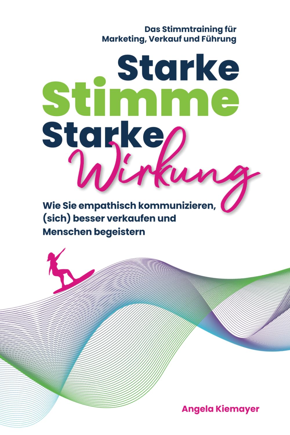 Starke Stimme, Starke Wirkung - Wie Sie empathisch kommunizieren, (sich) besser verkaufen und Menschen begeistern: Das Stimmtraining für Marketing, ... (Rhetorik, Kommunikation, Auftritt, Band 1) Business, Finance & Career