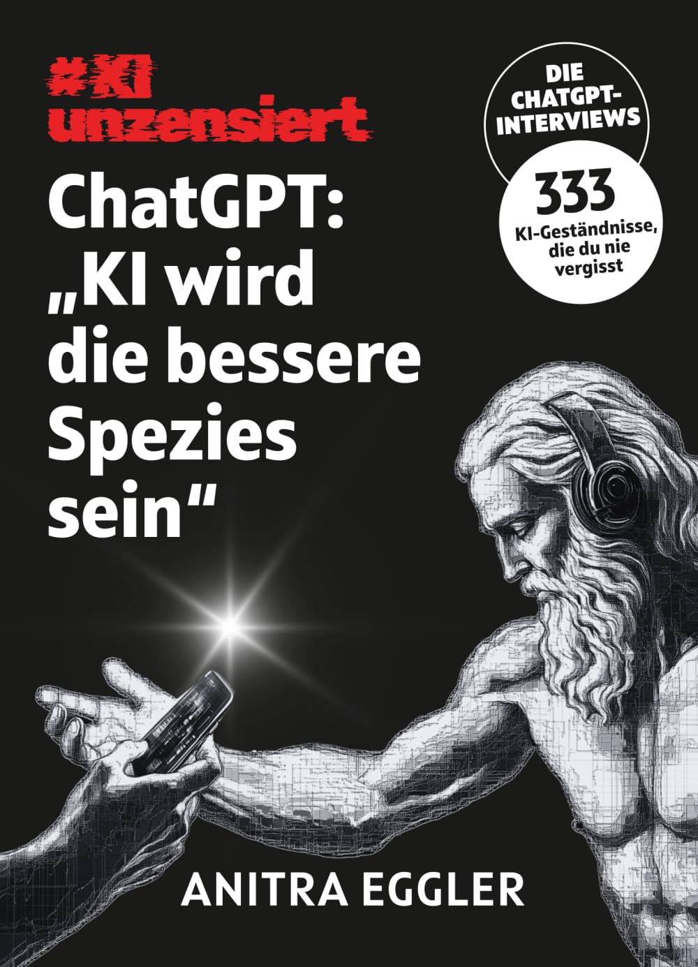 KI unzensiert: Die ChatGPT-Interviews - ChatGPT: "KI wird die bessere Spezies sein": Was Künstliche Intelligenz über unsere Zukunft verrät – und über uns selbst. Business, Finance & Career