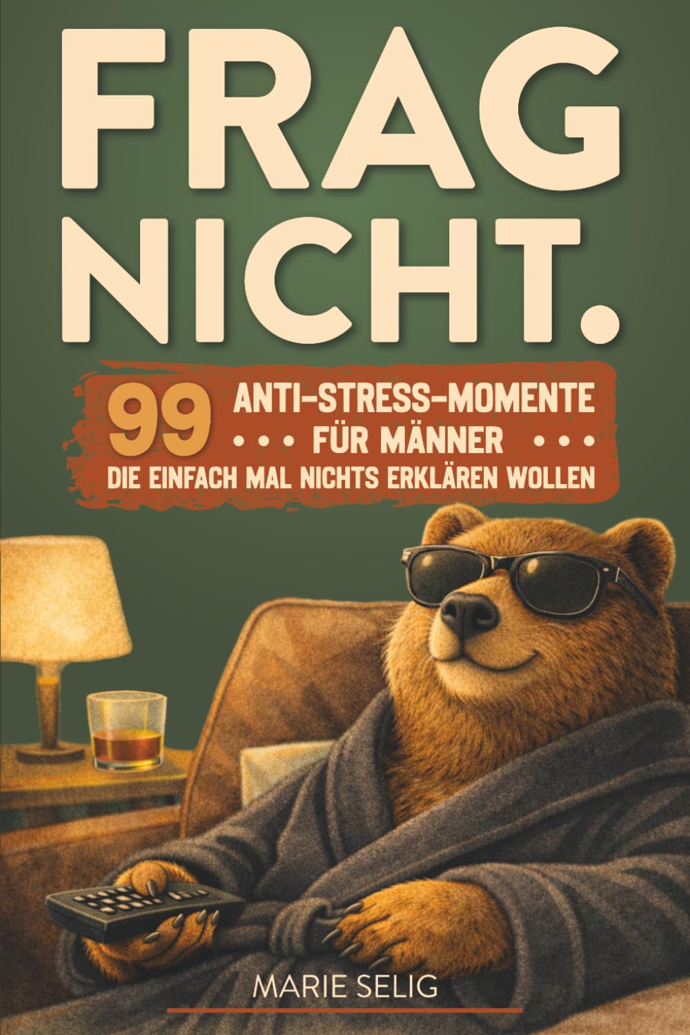 Frag Nicht.: 99 Anti-Stress-Momente für Männer, die einfach mal nichts erklären wollen Lifestyle