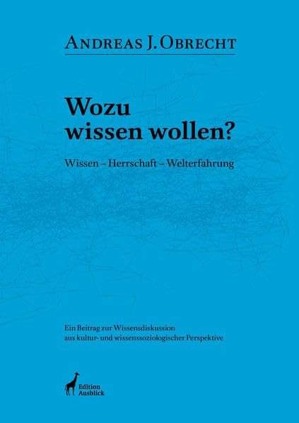 Wozu wissen wollen?: Wissen - Herrschaft - Welterfahrung. Ein Beitrag zur WIssensdiskussion aus kultur- und wissenssoziologischer Perspektive Reference Books