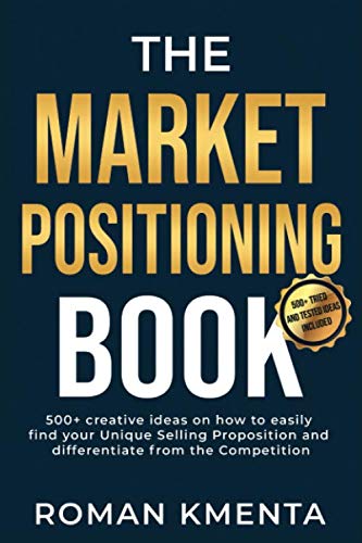 The Market Positioning Book: 500+ creative ideas how to easily find your Unique Selling Proposition and clearly differentiate from Competition book