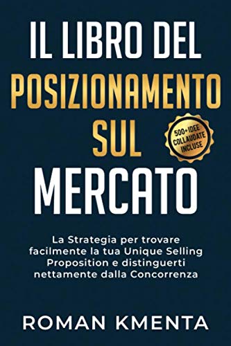 Il Libro del Posizionamento sul Mercato: La Strategia per trovare facilmente la tua Unique Selling Proposition e distinguerti nettamente dalla Concorrenza book