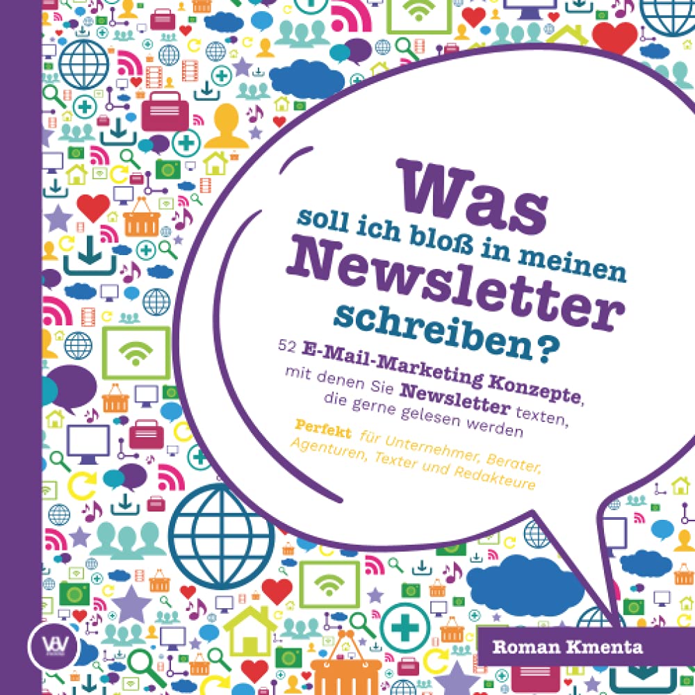 Was soll ich bloß in meinen Newsletter schreiben? - 52 E-Mail-Marketing Konzepte, mit denen Sie Newsletter texten, die gerne gelesen werden: Perfekt für Unternehmer, Berater, Agenturen und Texter Business, Finance & Career