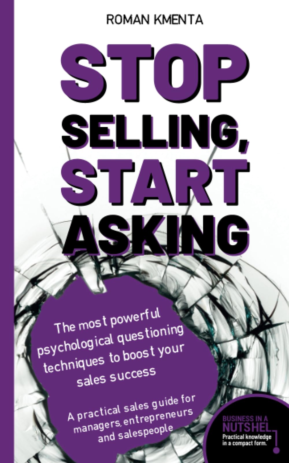 Stop selling, start asking - The most powerful psychological questioning techniques to boost your sales success: A practical sales guide for managers, ... and salespeople (Business in a nutshell) Business, Finance & Career