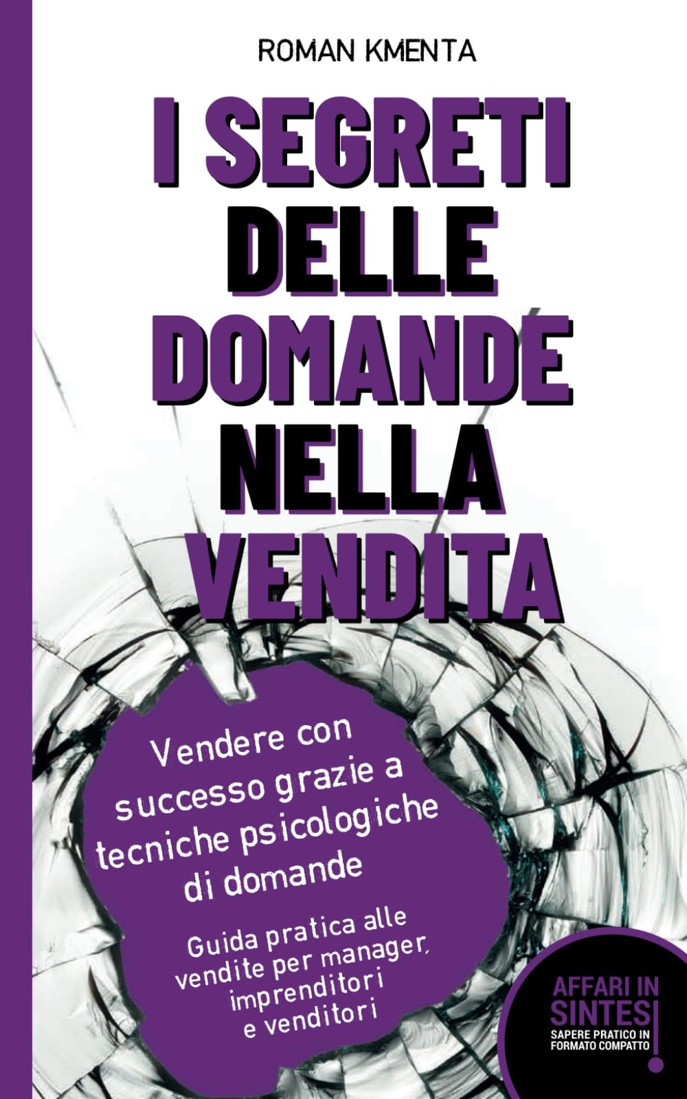 I segreti delle domande nella vendita - Vendere con successo grazie a tecniche psicologiche di domande: Guida pratica alle vendite per manager, imprenditori e venditori (Affari in sintesi) Business, Finance & Career