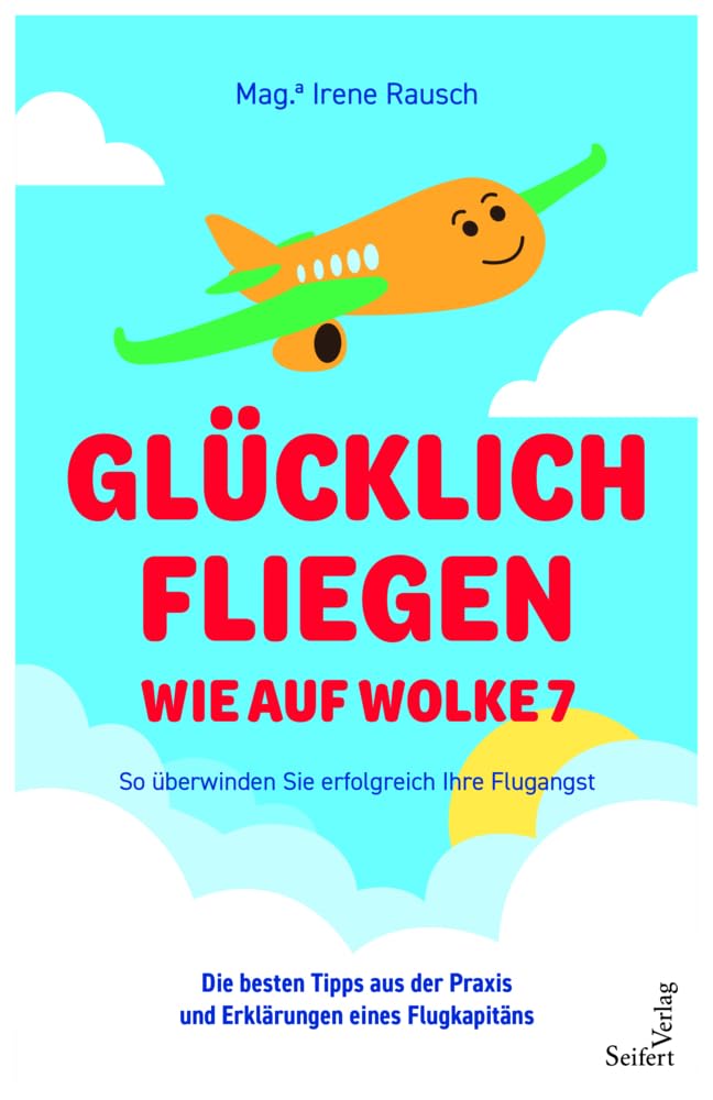 Glücklich fliegen - wie auf Wolke 7: So überwinden Sie erfolgreich Ihre Flugangst. Die besten Tipps aus der Praxis und Erklärungen eines Flugkapitäns Health, Nutrition & Fitness
