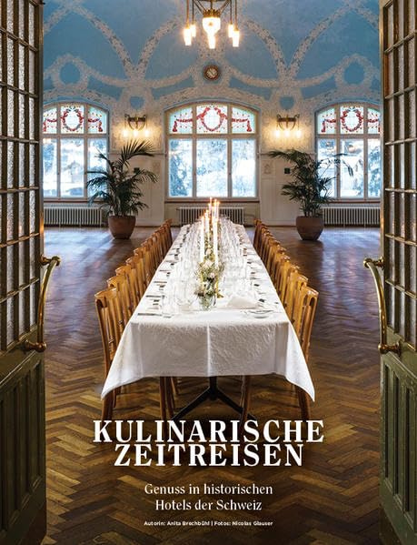Kulinarische Zeitreisen: Genuss in historischen Hotels der Schweiz Leisure, Home & Garden