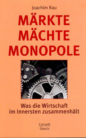 Märkte Mächte Monopole. Was die Wirtschaft im Innersten zusammenhällt Business, Finance & Career