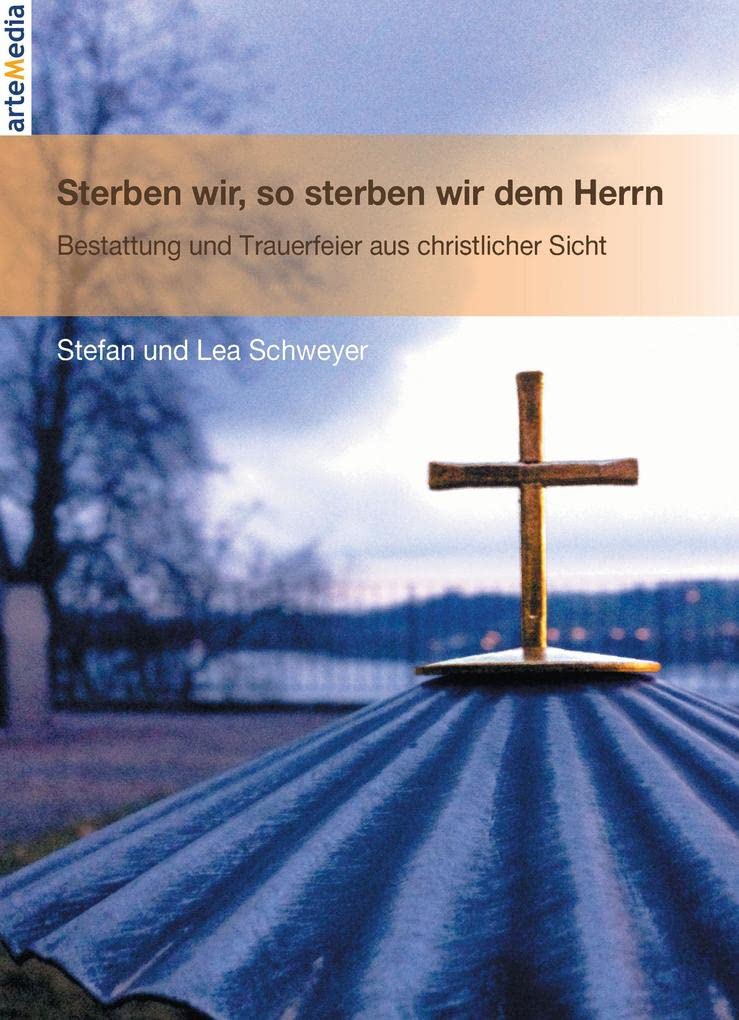 Sterben wir, so sterben wir dem Herrn: Bestattung und Trauerfeier aus christlicher Sicht Law