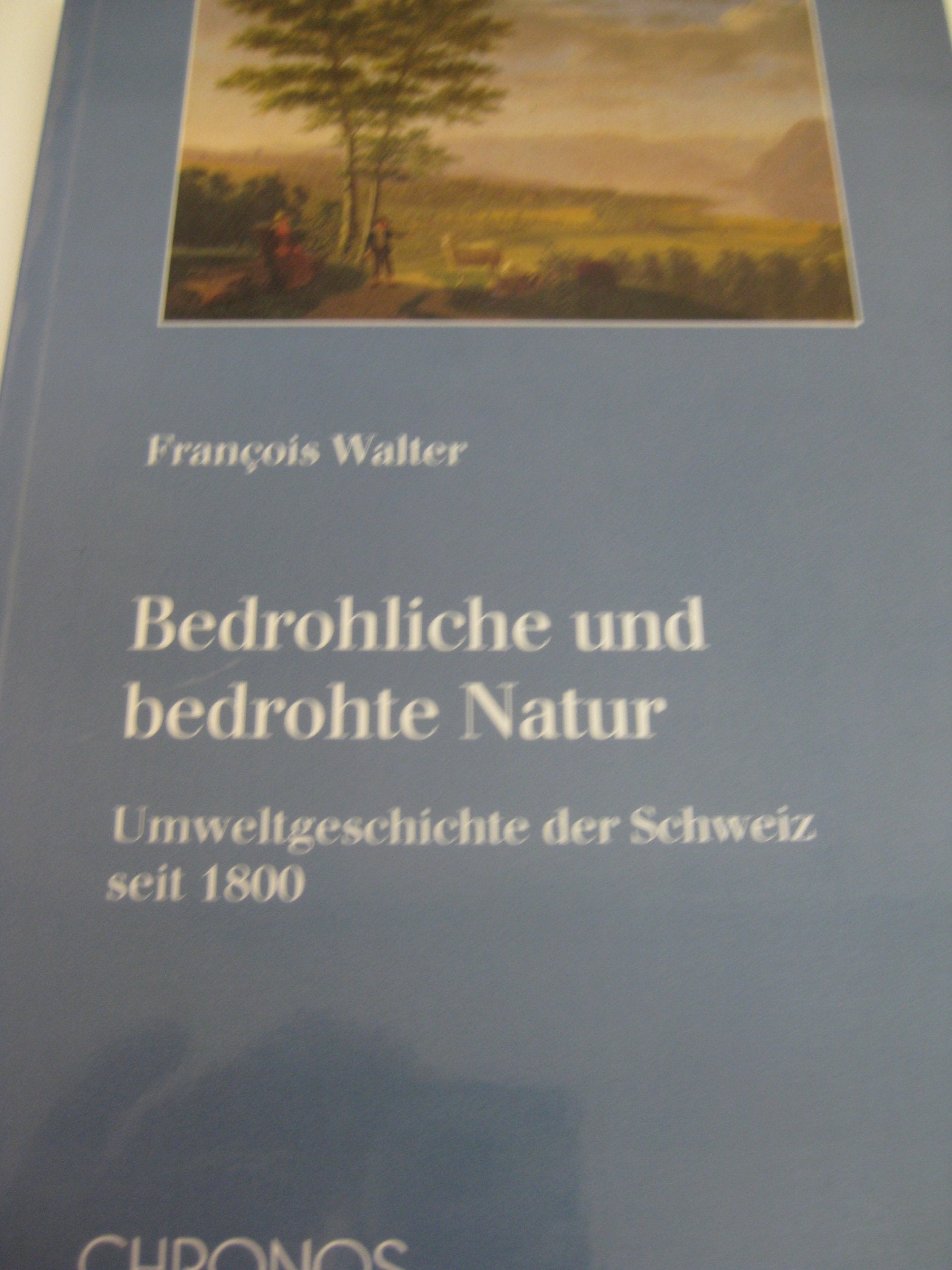 Bedrohliche und bedrohte Natur: Umweltgeschichte der Schweiz seit 1800 Politics & History