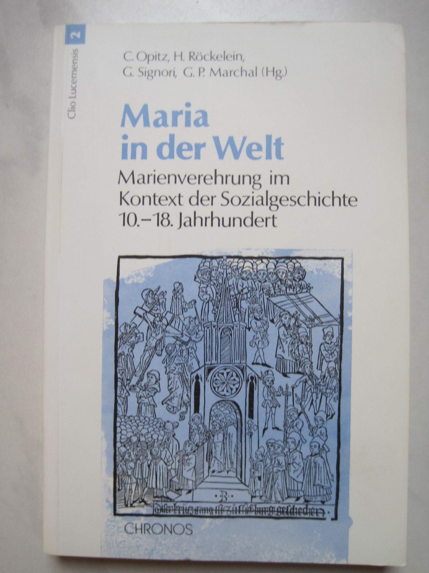 Maria in der Welt: Marienverehrung im Kontext der Sozialgeschichte 10.-18. Jahrhundert (Clio Lucernensis) Politics & History