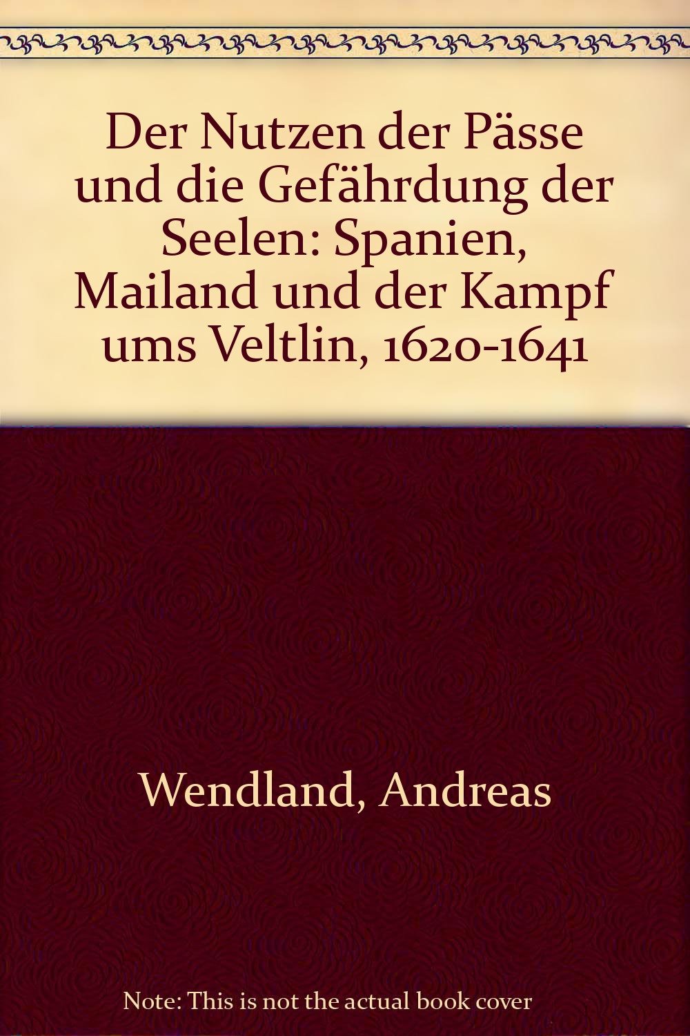 Der Nutzen der Pässe und die Gefährdung der Seelen: Spanien, Mailand und der Kampf ums Vetlin (1620-1641) Politics & History