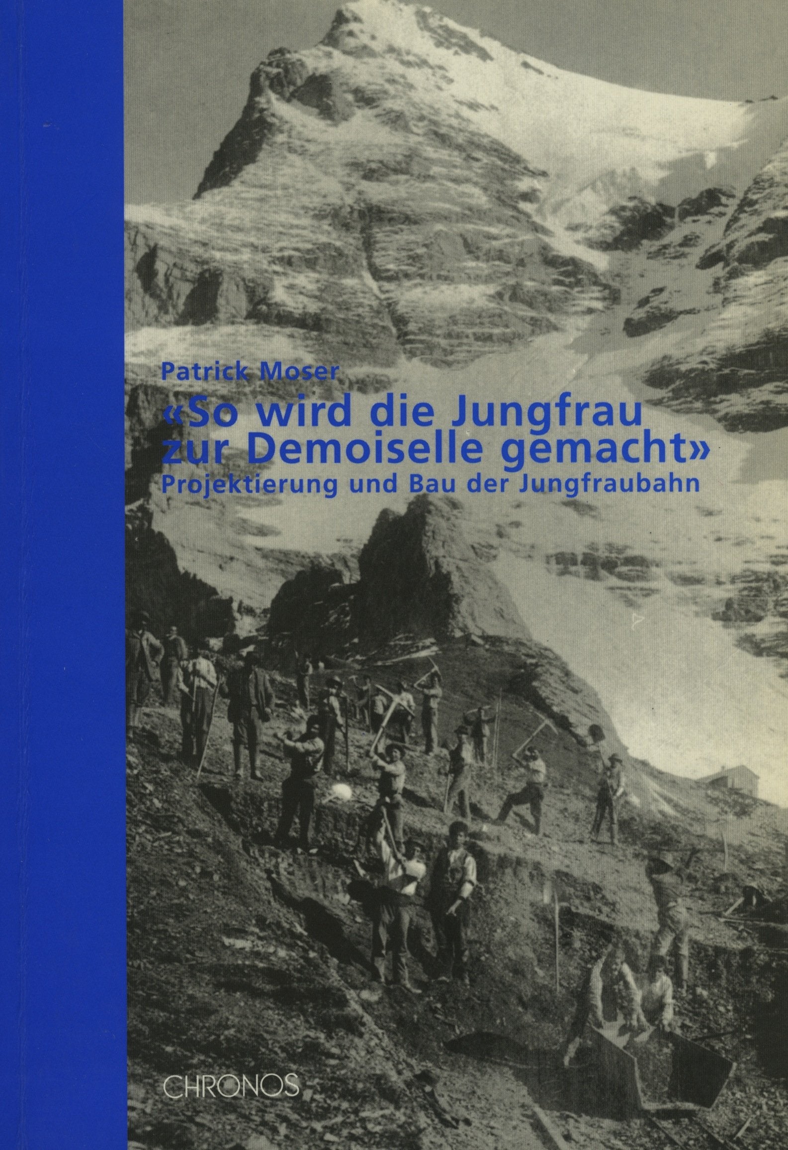 Damit wird die Jungfrau zur Demoiselle gemacht: Projektierung und Bau der Jungfraubahn Politics & History