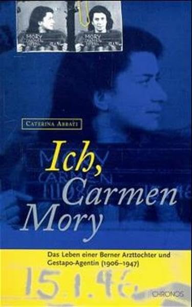 Ich, Carmen Mory. Das Leben einer Berner Arzttochter und Gestapo-Agentin 1906-1947. Memories