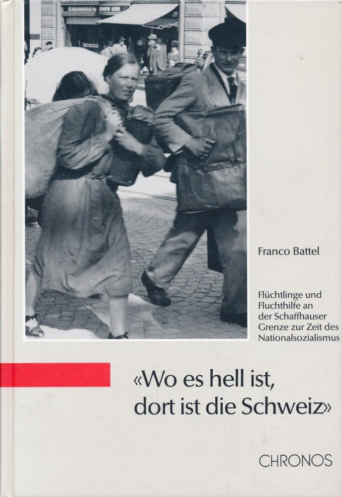 Wo es hell ist, dort ist die Schweiz: Flüchtlinge und Fluchthilfe an der Schaffhauser Grenze zur Zeit des Nationalsozialismus German history