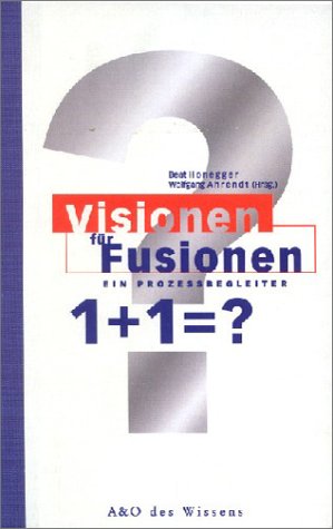 Visionen für Fusionen 1 + 1 =?: Ein Prozessbegleiter Books
