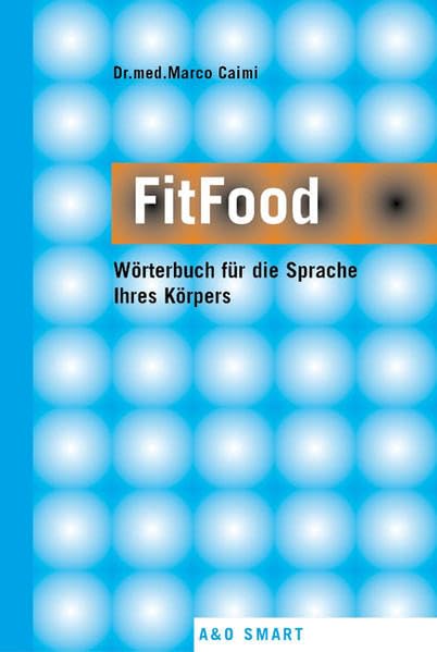 FitFood: Wörterbuch für die Sprache Ihres Körpers: Was Ihr Körper wirklich braucht (A & O Smart) Health, Nutrition & Fitness