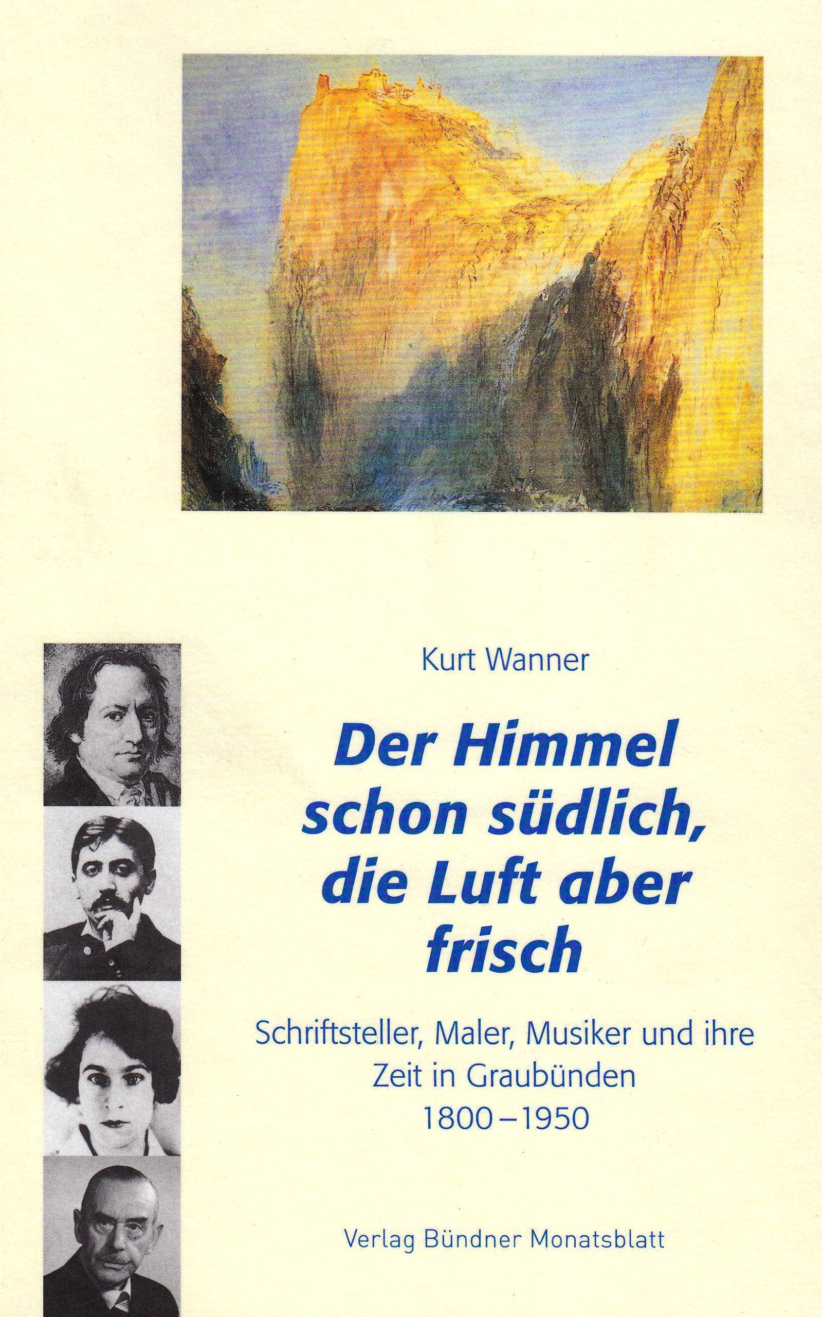Der Himmel schon südlich, die Luft aber frisch: Schriftsteller, Maler, Musiker und ihre Zeit in Graubünden 1800-1950 Politics & History