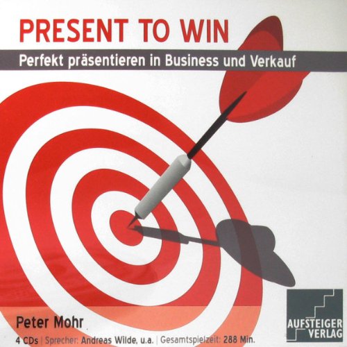 Present to win: Perfekt präsentieren in Business und Verkauf Business, Finance & Career