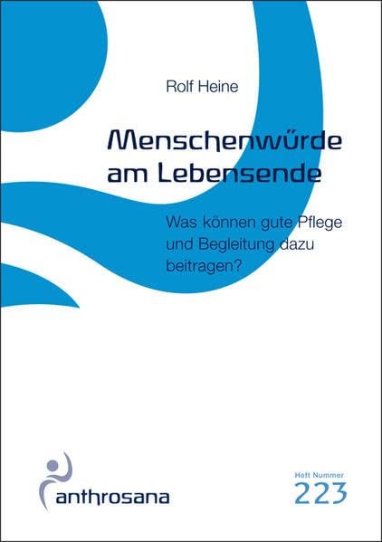 Menschenwürde am Lebensende: Was können gute Pflege und Begleitung dazu beitragen? (anthrosana Hefte) Religion & Esotericism
