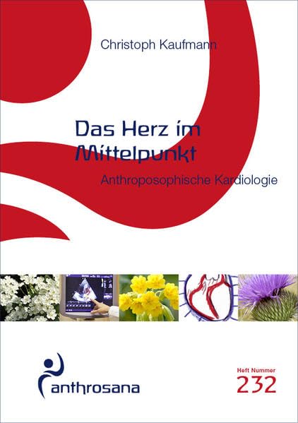 Das Herz im Mittelpunkt: Anthroposophische Kardiologie zwischen Spitzenmedizin und spiritueller Erweiterung (anthrosana Hefte) Medicine