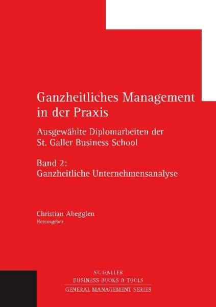 Ganzheitliches Management in der Praxis: Ausgewählte Diplomarbeiten der St. Galler Business School, Band 2: Ganzheitliche Unternehmensanalyse (General Management Series) Law