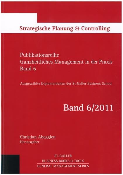 Ganzheitliches Management in der Praxis: Ausgewählte Diplomarbeiten der St. Galler Business School, Band 6: Strategische Planung & Controlling (General Management Series) Law