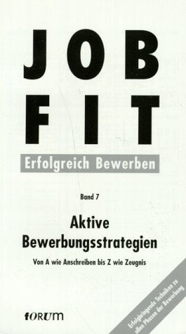 Job- Fit 7. Aktive Bewerbungsstrategien. Von A wie Anschreiben bis Z wie Zeugnis Books