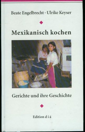 Mexikanisch kochen. Gerichte und ihre Geschichte Cooking & Enjoying