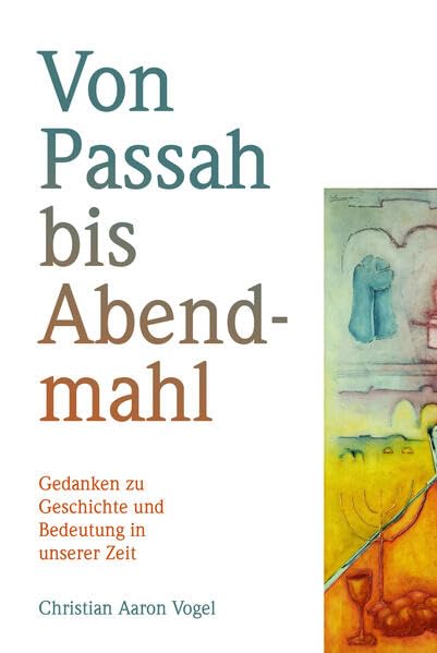 Von Passah bis Abendmahl: Gedanken zu Geschichte und Bedeutung in unserer Zeit Religion & Esotericism