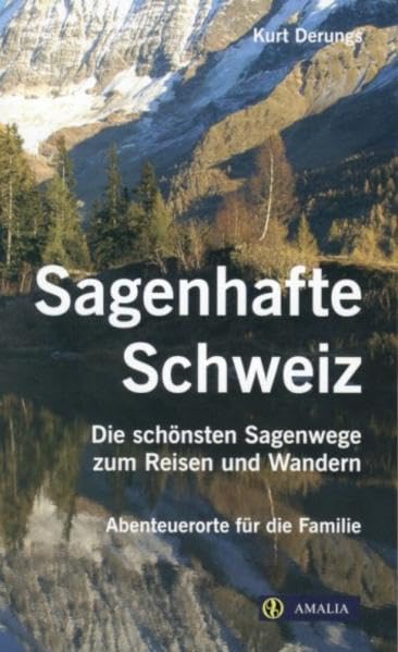Sagenhafte Schweiz: Die schönsten Sagenwege zum Reisen und Wandern. Abenteuerorte für die Familie Leisure, Home & Garden