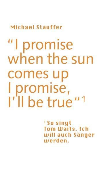 I promise when the sun comes up - I promise, I'll be true: So singt Tom Waits. Ich will auch Sänger werden Contemporary literature