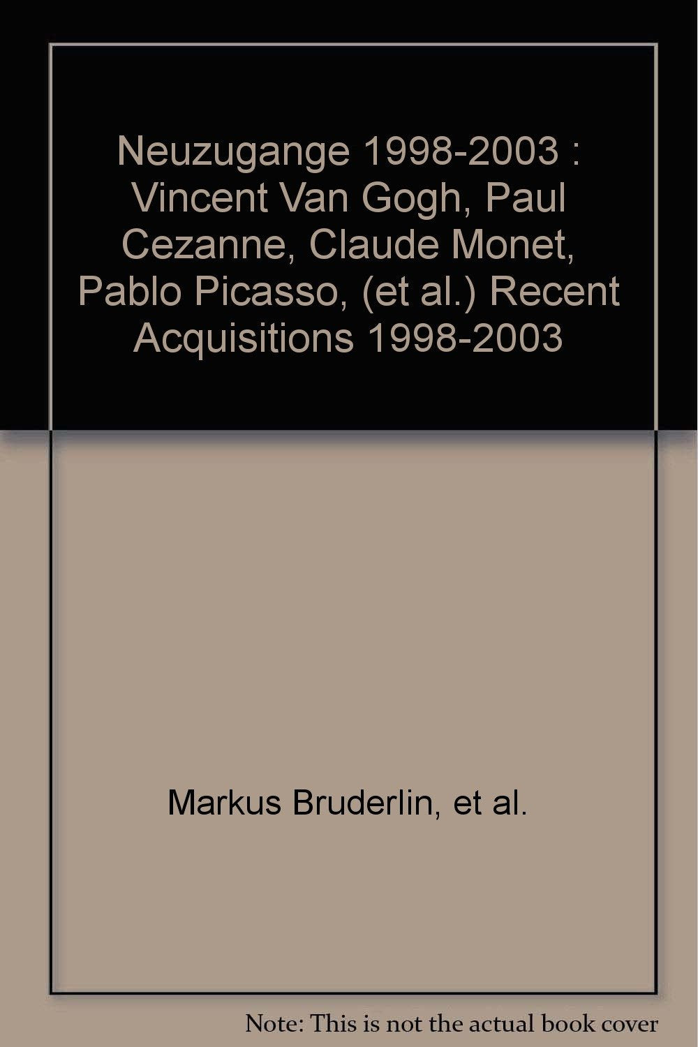 Neuzugange 1998-2003 : Vincent Van Gogh, Paul Cezanne, Claude Monet, Pablo Picasso, (et al.) Recent Acquisitions 1998-2003 book
