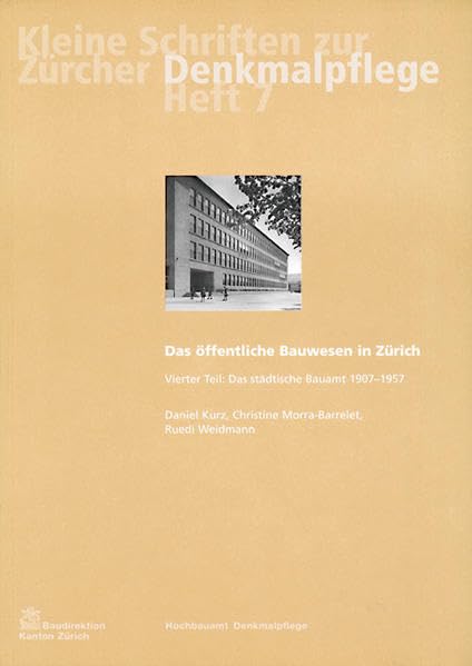 Das öffentliche Bauwesen in Zürich, 1798-1958. Set: Kleine Schriftenreihe zur Denkmalpflege, Heft 7: Das öffentliche Bauwesen in Zürich. Vierter Teil: Das städtische Bauamt 1907-1957 Politics & History