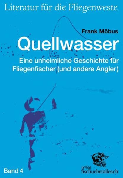 Quellwasser: Eine unheimliche Geschichte für Fliegenfischer (und andere Angler) (Literatur für die Fliegenweste) Essays & Short Stories