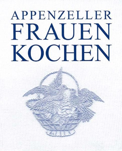 Appenzeller Frauen kochen: 242 ausgesuchte und erprobte Rezepte von Bäuerinnen aus den beiden Halbkantonen AI und AR Leisure, Home & Garden