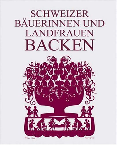 Schweizer Bäuerinnen und Landfrauen backen: 203 Rezepte für Kuchen, Torten, Wähen, Gebäck und Brot aus den verschiedensten Regionen der Schweiz Cooking & Enjoying