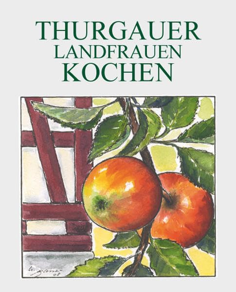 Thurgauer Landfrauen kochen: Eine bunte Sammlung von 240 unvergleichlich guten Rezepten Leisure, Home & Garden
