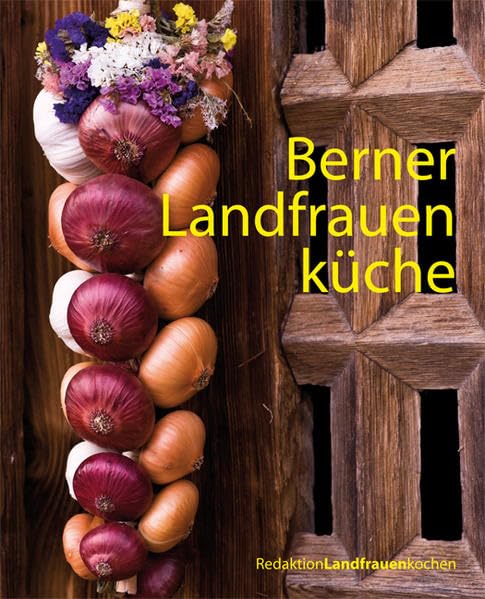 Berner Landfrauenküche: 238 köstliche Rezepte aus dem Bernbiet Leisure, Home & Garden