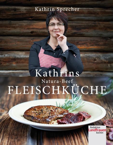 Kathrins Fleischküche: 54 unkomplizierte Rezepte mit Natura-Beef Leisure, Home & Garden