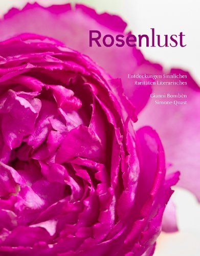 Rosenlust: Entdeckungen, Sinnliches, Raritäten, Rezepte, Literarisches, Tipps: Entdeckungen, Sinnliches, Raritäten, Literarisches Garden & Plants
