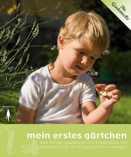 mein erstes gärtchen: Wie Kinder spielerisch und Erwachsene mit einfachen Tricks ein Kräutergärtchen anlegen: Wie Kinder spielerisch und Erwachsenen mit einfachen Tricks ein Gärtchen anlegen Garden & Plants