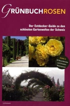 Grünuch Rosen: Der Entdecker-Guide zu den schönsten Gartenwelten der Schweiz Garden & Plants