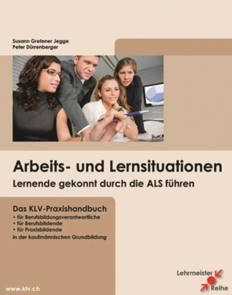Arbeits- und Lernsituationen: Lernende gekonnt durch die ALS führen Business, Finance & Career