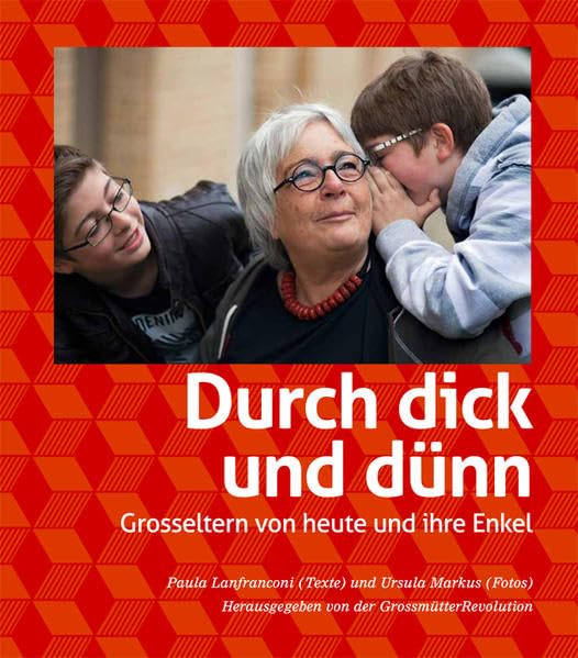 Durch dick und dünn: Grosseltern von heute und ihre Enkel: Grosseltern von heute und ihre Enkel. Hrsg.: GrossmütterRevolution Books