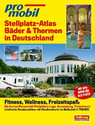 Europa, Bäder und Thermen. Stellplatz-Atlas: Fitness, Wellness, Freizeitspaß. Die besten Reisemobil-Stellplätze: Lage, Ausstattung, Freizeitwert. Mit GPS-Daten für alle Plätze Travelogues