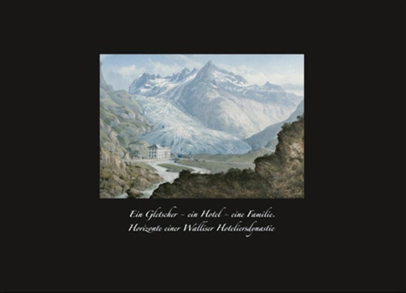 Ein Gletscher - ein Hotel - eine Familie. Horizonte einer Walliser Hoteliersdynastie Politics & History