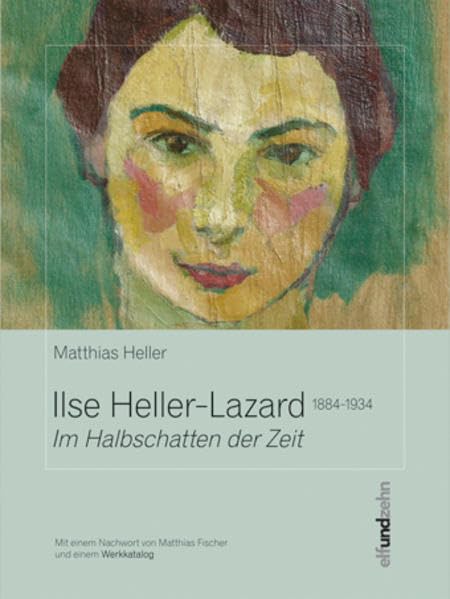 Ilse Heller-Lazard (1884 - 1934): Im Halbschatten der Zeit. Mit einem Werkkatalog und einem Nachwort von Matthias Fischer.: Mit e. Werkkatalog u. e. Nachw. v. Matthias Fischer Film, Art & Culture
