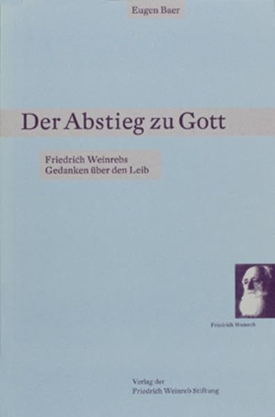 Der Abstieg zu Gott: Friedrich Weinrebs Gedanken über den Leib Philosophy